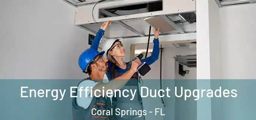 Energy Efficiency Duct Upgrades Coral Springs - FL